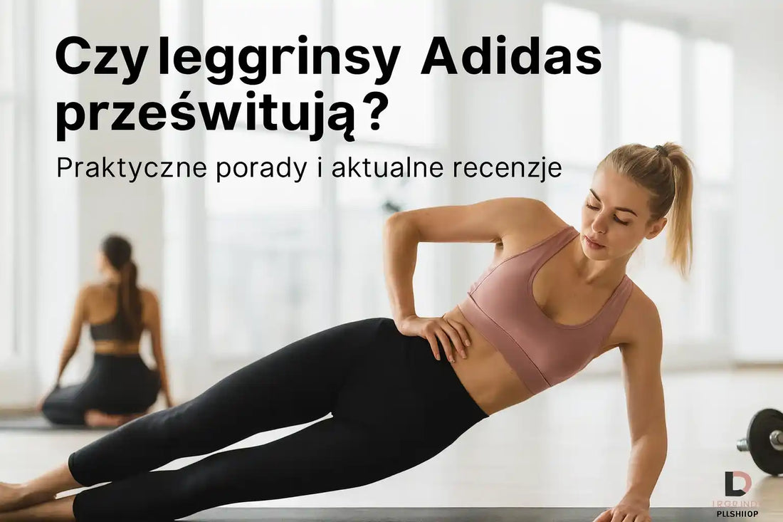 Czy legginsy Adidas prześwitują? Praktyczne porady i aktualne recenzje