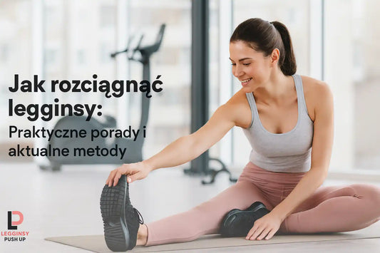 Jak rozciągnąć legginsy: Praktyczne porady i aktualne metody
